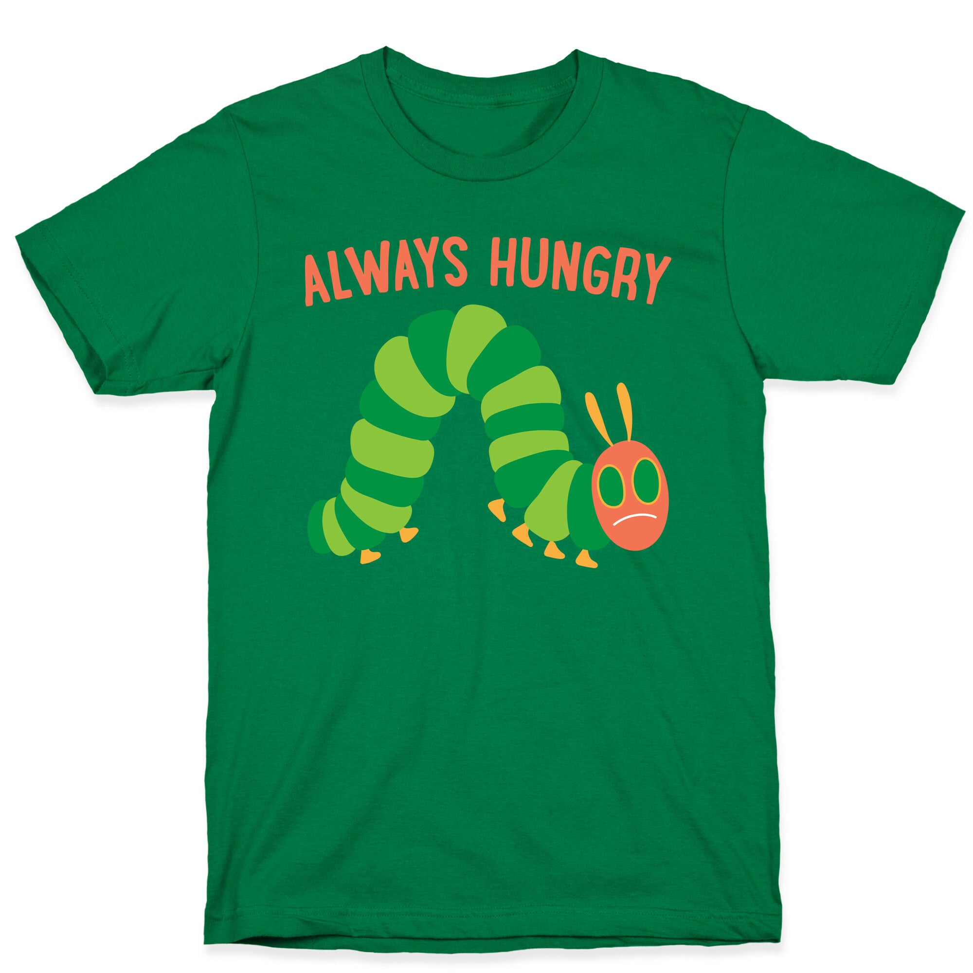 Always Hungry Caterpillar  T-Shirt